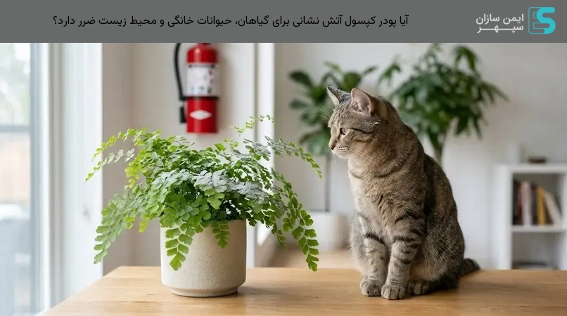 آیا پودر کپسول آتش نشانی برای گیاهان، حیوانات خانگی و محیط زیست ضرر دارد؟